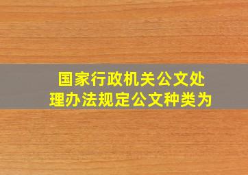 国家行政机关公文处理办法规定公文种类为