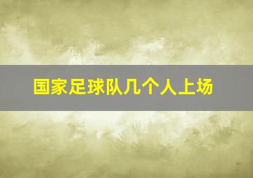 国家足球队几个人上场