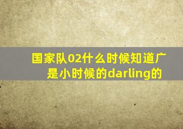 国家队02什么时候知道广是小时候的darling的