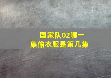 国家队02哪一集偷衣服是第几集