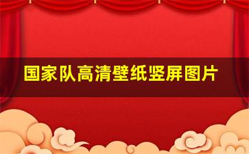 国家队高清壁纸竖屏图片