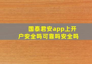 国泰君安app上开户安全吗可靠吗安全吗