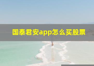 国泰君安app怎么买股票