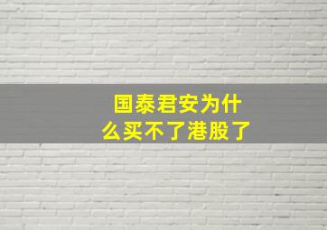 国泰君安为什么买不了港股了