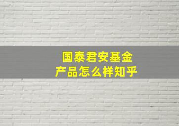 国泰君安基金产品怎么样知乎