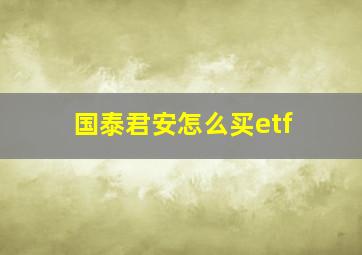 国泰君安怎么买etf