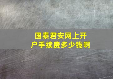 国泰君安网上开户手续费多少钱啊