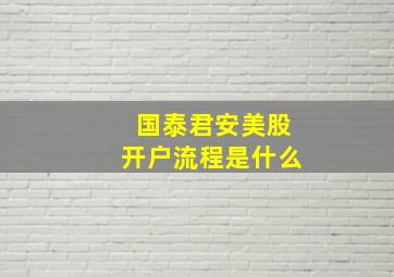 国泰君安美股开户流程是什么