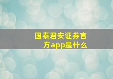 国泰君安证券官方app是什么