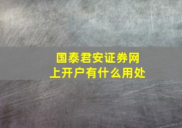 国泰君安证券网上开户有什么用处