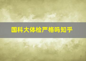 国科大体检严格吗知乎