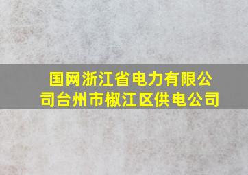 国网浙江省电力有限公司台州市椒江区供电公司