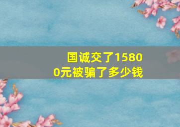 国诚交了15800元被骗了多少钱