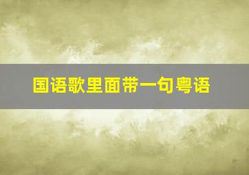 国语歌里面带一句粤语