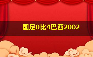 国足0比4巴西2002