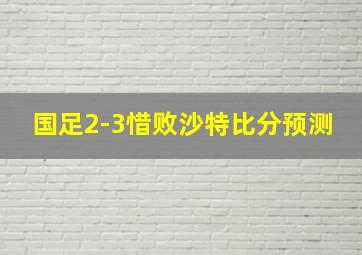 国足2-3惜败沙特比分预测