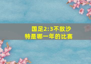 国足2:3不敌沙特是哪一年的比赛