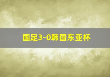 国足3-0韩国东亚杯