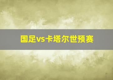 国足vs卡塔尔世预赛