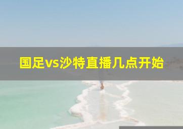 国足vs沙特直播几点开始