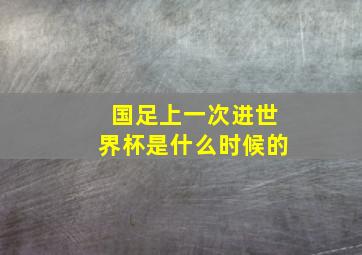 国足上一次进世界杯是什么时候的