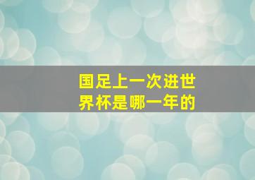 国足上一次进世界杯是哪一年的