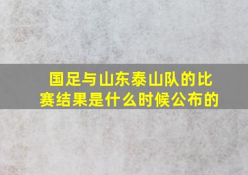 国足与山东泰山队的比赛结果是什么时候公布的