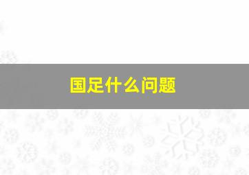 国足什么问题