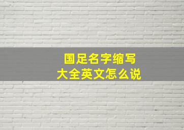 国足名字缩写大全英文怎么说