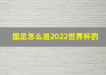 国足怎么进2022世界杯的