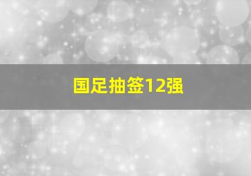 国足抽签12强