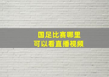 国足比赛哪里可以看直播视频