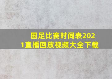 国足比赛时间表2021直播回放视频大全下载