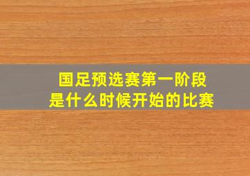 国足预选赛第一阶段是什么时候开始的比赛