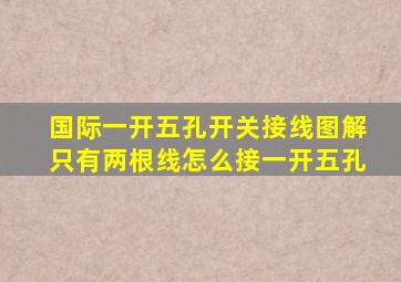 国际一开五孔开关接线图解只有两根线怎么接一开五孔