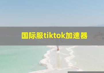 国际服tiktok加速器