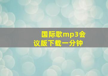 国际歌mp3会议版下载一分钟