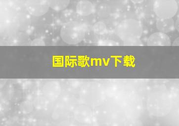 国际歌mv下载