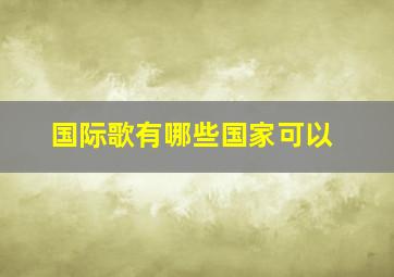 国际歌有哪些国家可以