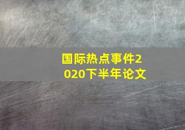 国际热点事件2020下半年论文