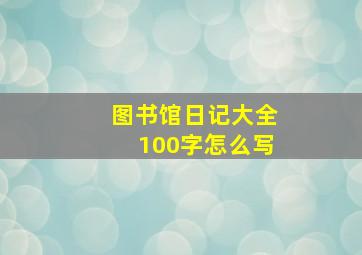 图书馆日记大全100字怎么写