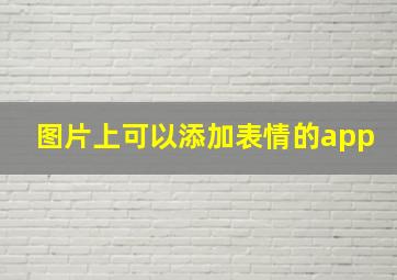 图片上可以添加表情的app