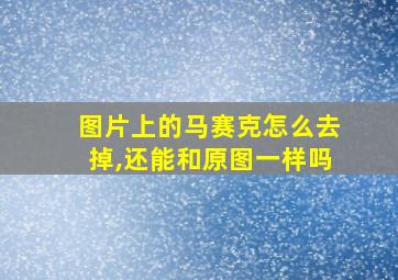 图片上的马赛克怎么去掉,还能和原图一样吗