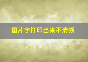 图片字打印出来不清晰