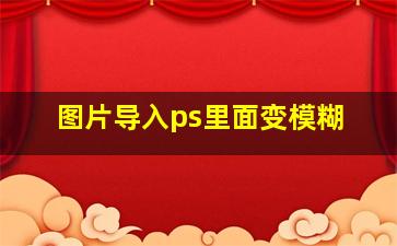 图片导入ps里面变模糊