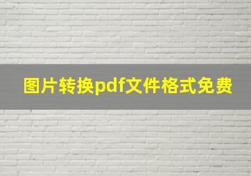 图片转换pdf文件格式免费