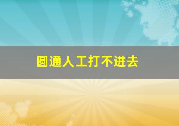 圆通人工打不进去