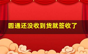 圆通还没收到货就签收了