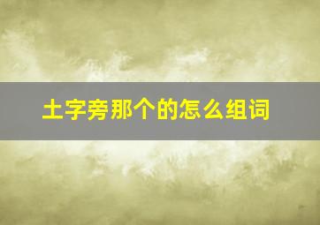 土字旁那个的怎么组词