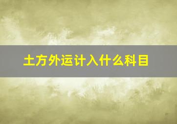 土方外运计入什么科目